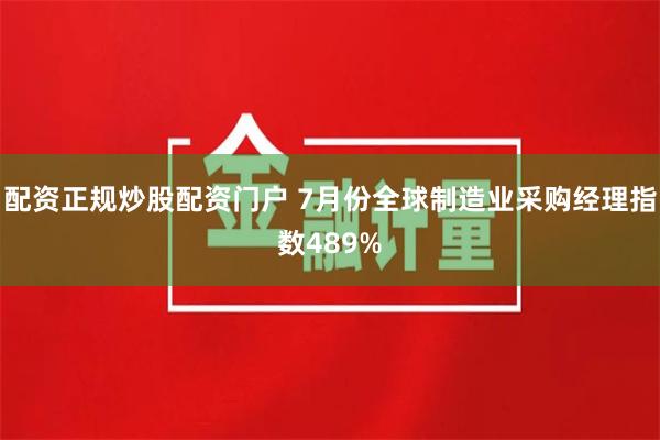 配资正规炒股配资门户 7月份全球制造业采购经理指数489%