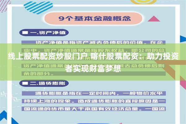 线上股票配资炒股门户 喀什股票配资：助力投资者实现财富梦想