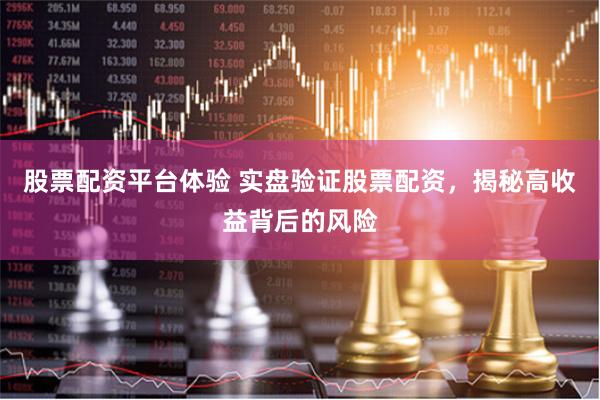 股票配资平台体验 实盘验证股票配资，揭秘高收益背后的风险